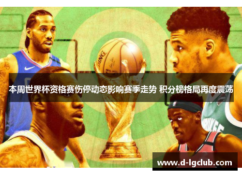 本周世界杯资格赛伤停动态影响赛季走势 积分榜格局再度震荡