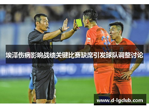 埃泽伤病影响战绩关键比赛缺席引发球队调整讨论